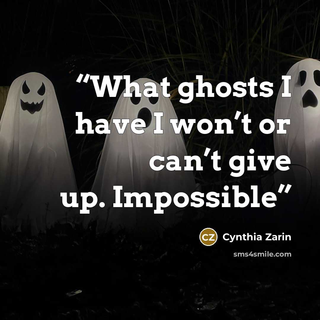 “What ghosts I have I won’t or can’t give up. Impossible” quote by Cynthia Zarin