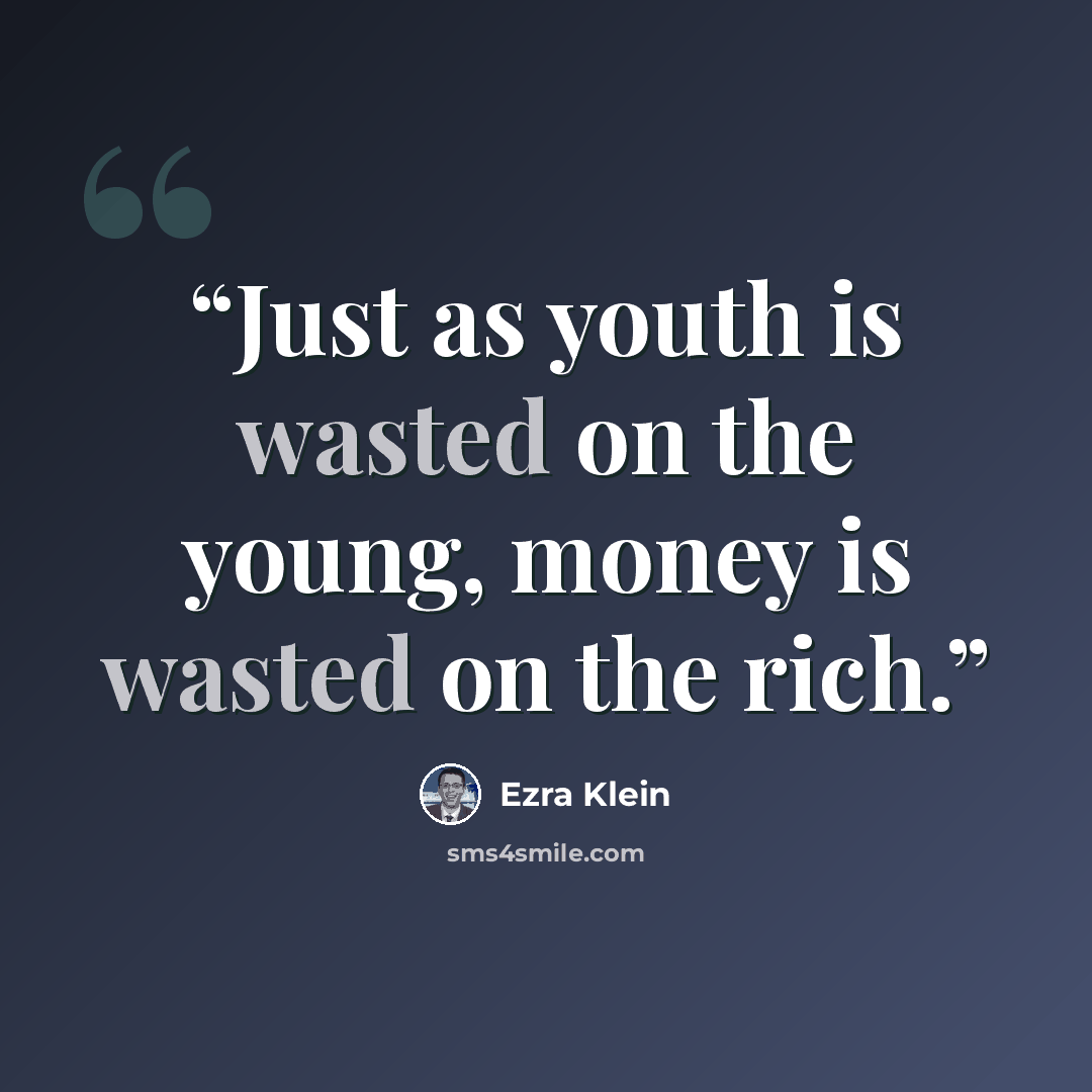 “Just as youth is wasted on the young, money is wasted on the rich.” quote by Ezra Klein