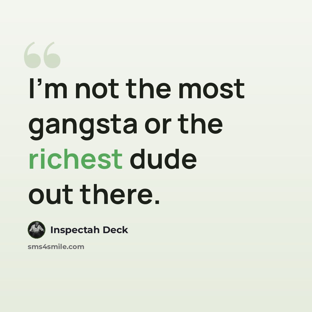 “I'm not the most gangsta or the richest dude out there.” quote by Inspectah Deck