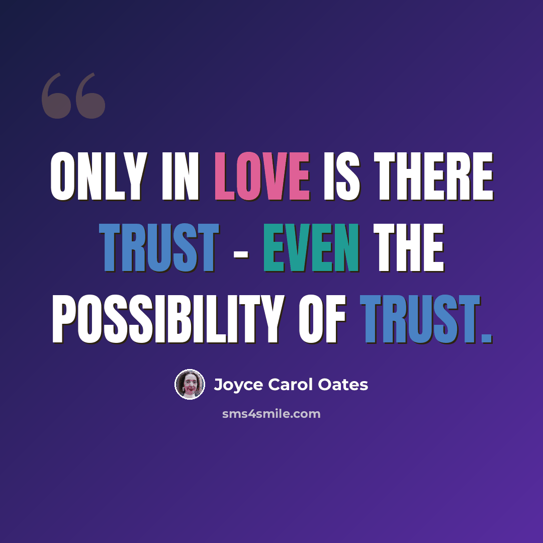 “Only in love is there trust - even the possibility of trust.” quote by Joyce Carol Oates