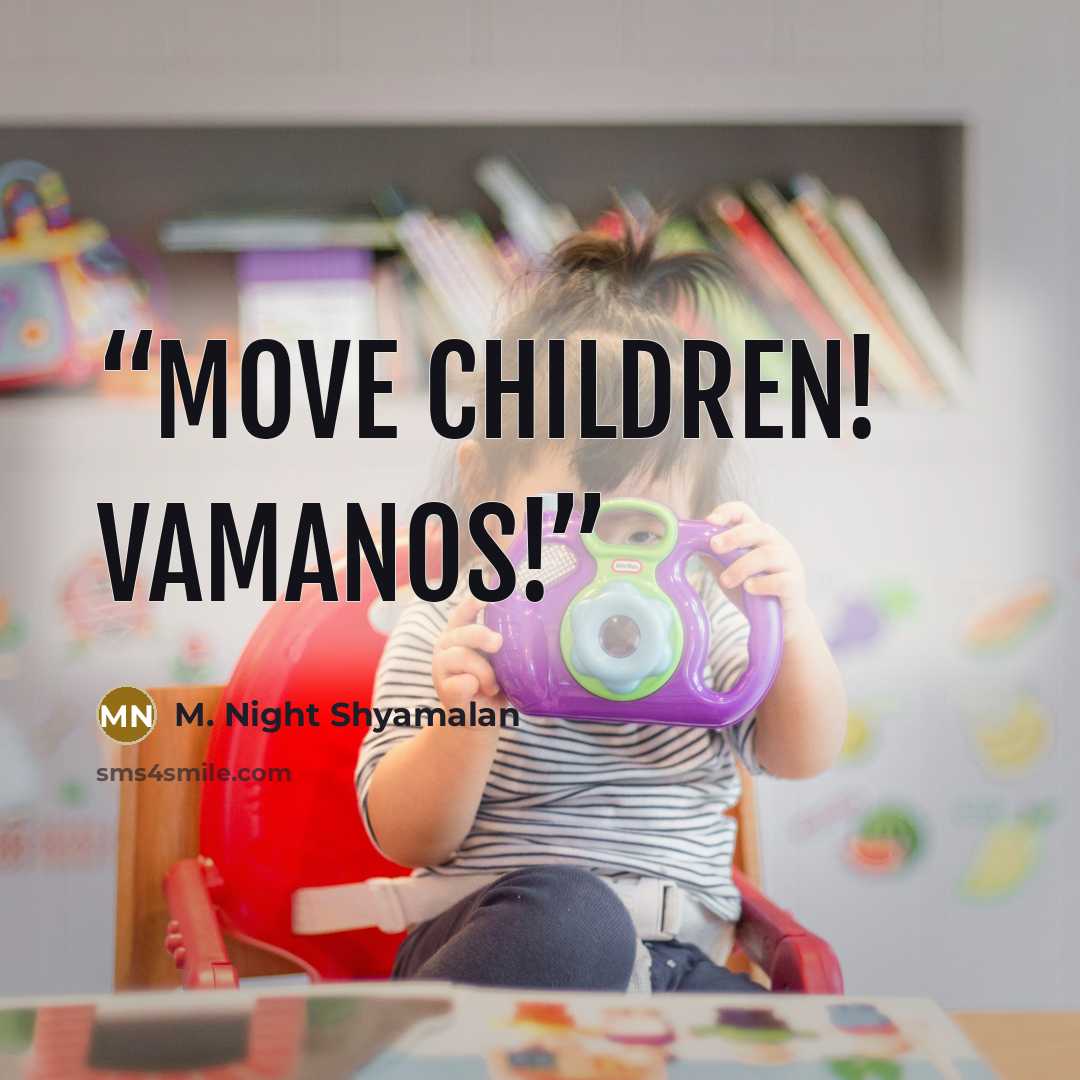 “Move children! Vamanos!” quote by M. Night Shyamalan