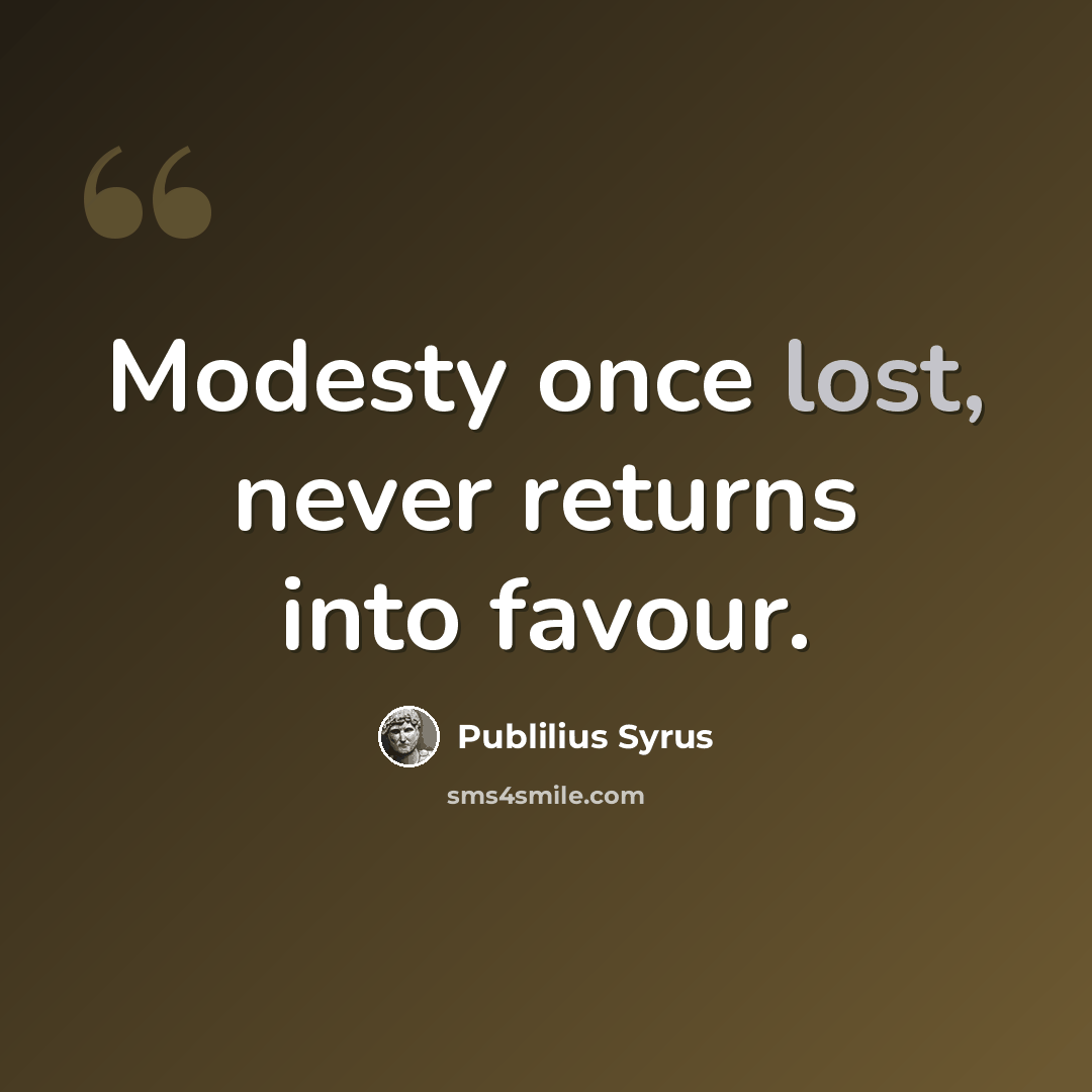 “Modesty once lost, never returns into favour.” quote by Publilius Syrus