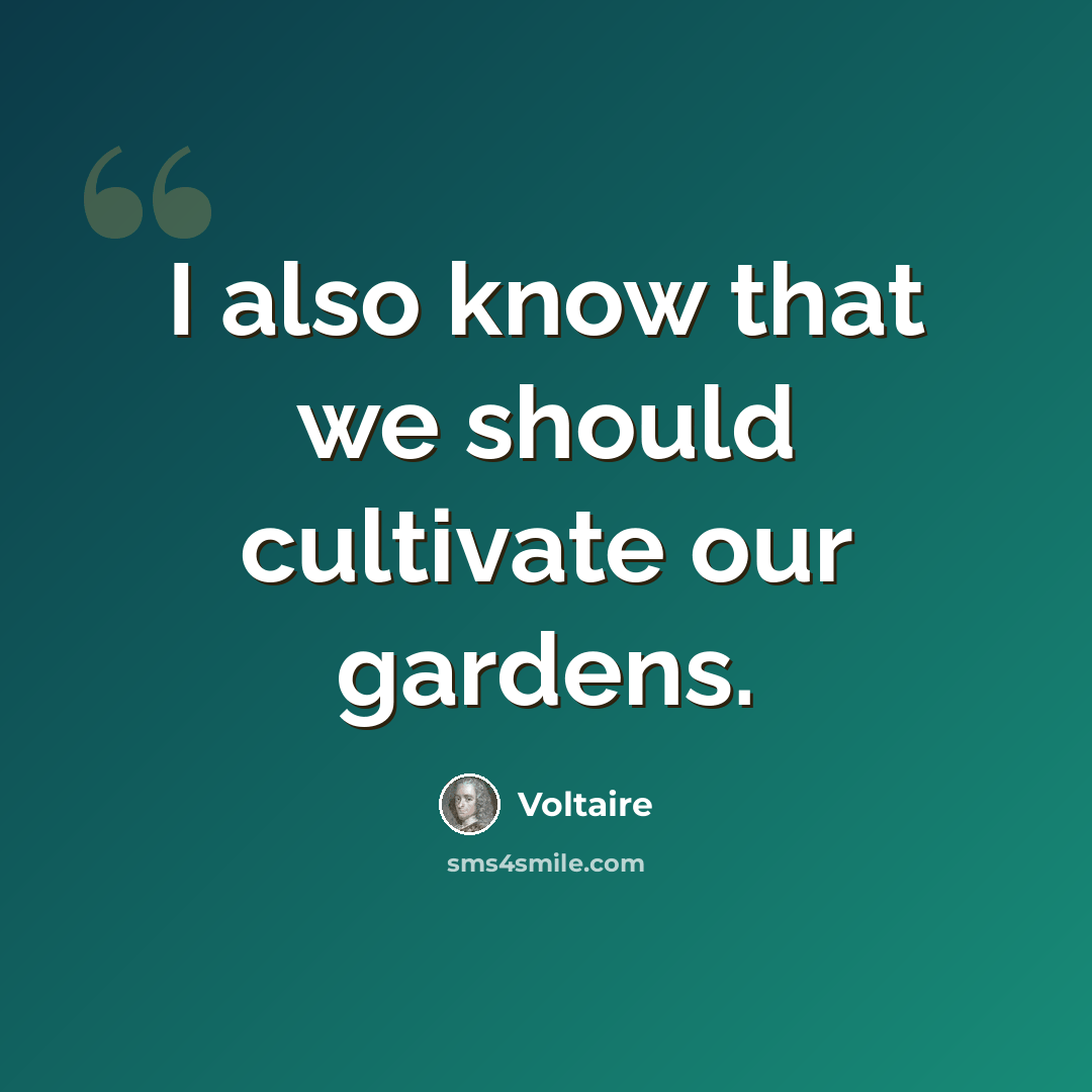 “I also know that we should cultivate our gardens.” quote by Voltaire
