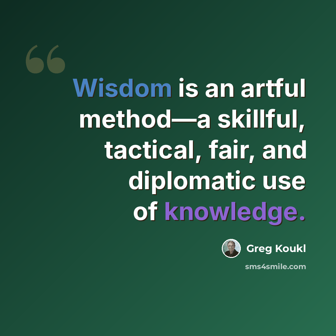 “Wisdom is an artful method—a skillful, tactical, fair, and diplomatic use of knowledge.” quote by Greg Koukl