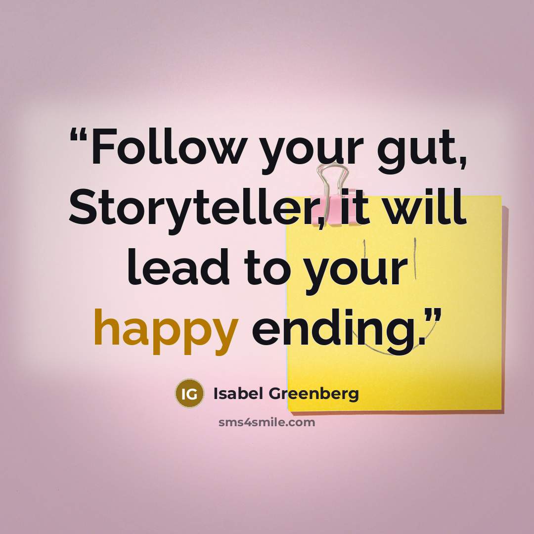 “Follow your gut, Storyteller, it will lead to your happy ending.” quote by Isabel Greenberg