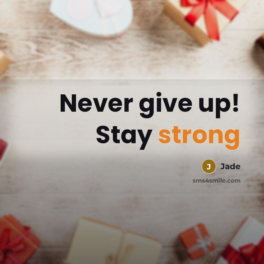 “Never give up! Stay strong” quote by Jade