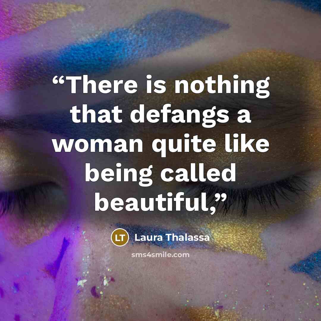 “There is nothing that defangs a woman quite like being called beautiful,” quote by Laura Thalassa