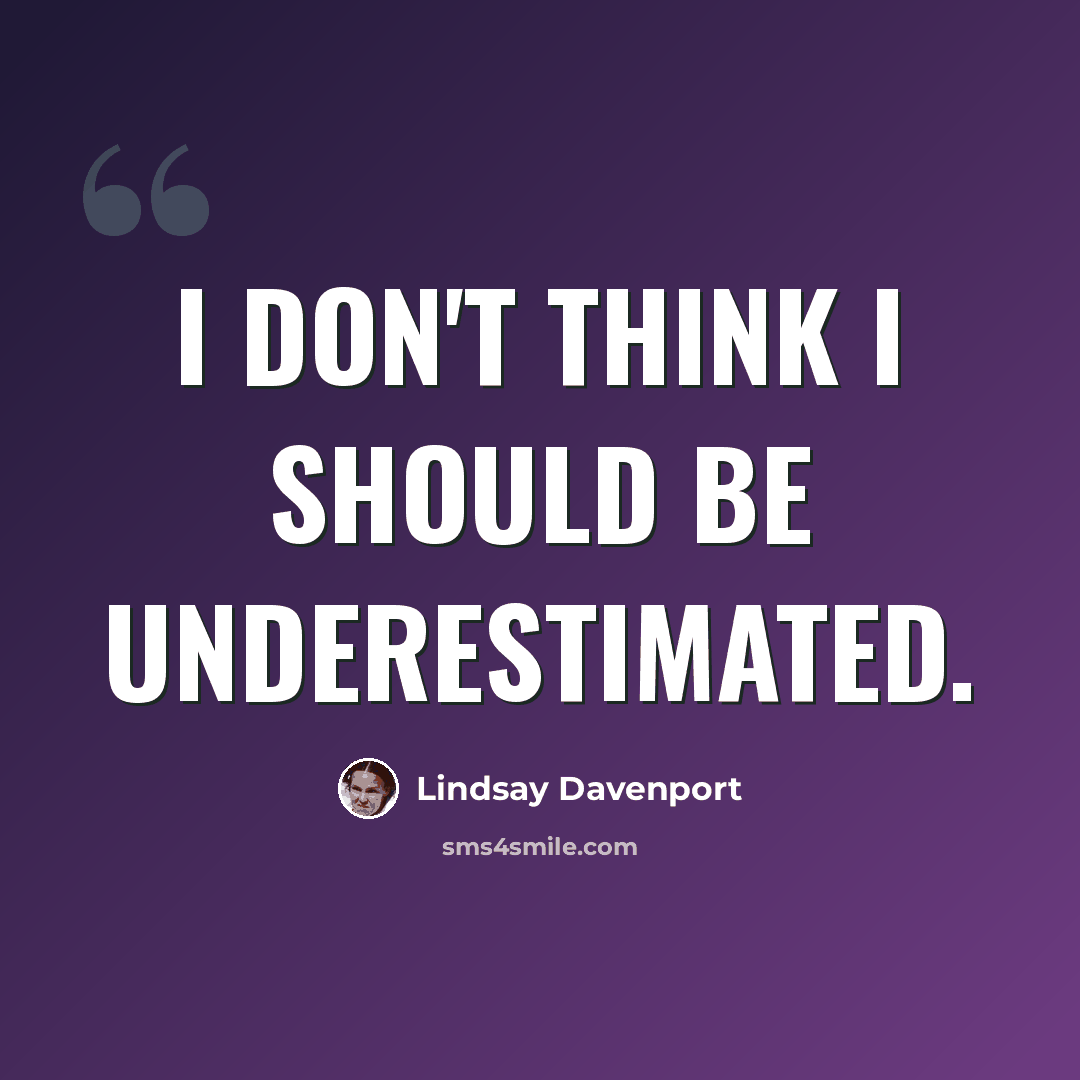 “I don't think I should be underestimated.” quote by Lindsay Davenport
