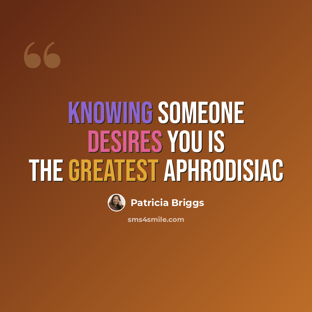 “Knowing someone desires you is the greatest aphrodisiac” quote by Patricia Briggs