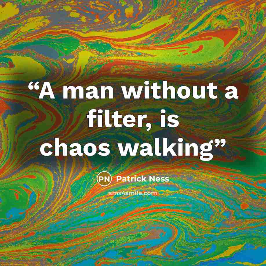 “A man without a filter, is chaos walking” quote by Patrick Ness