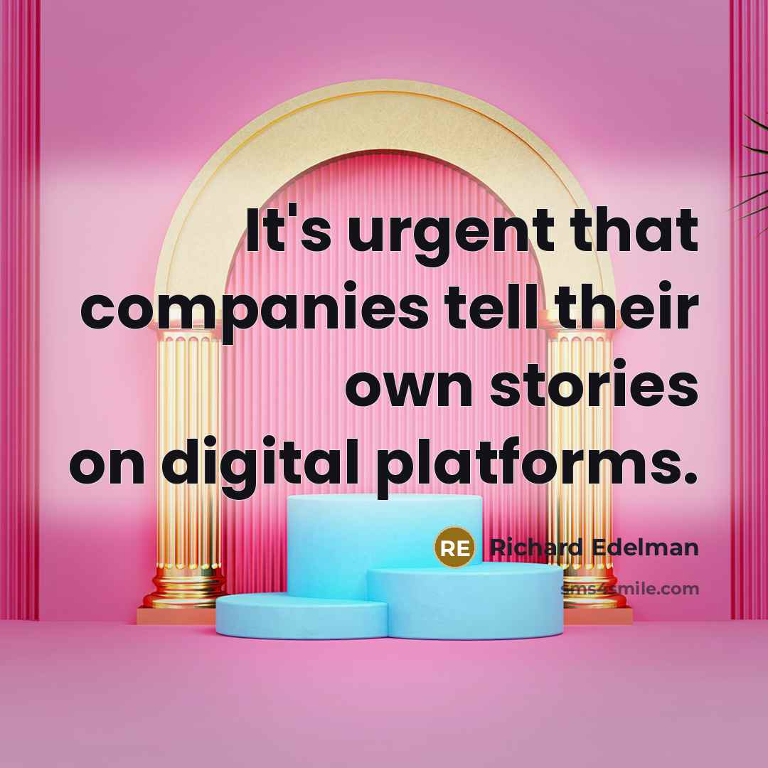 “It's urgent that companies tell their own stories on digital platforms.” quote by Richard Edelman