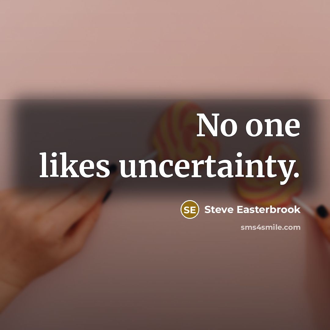 “No one likes uncertainty.” quote by Steve Easterbrook