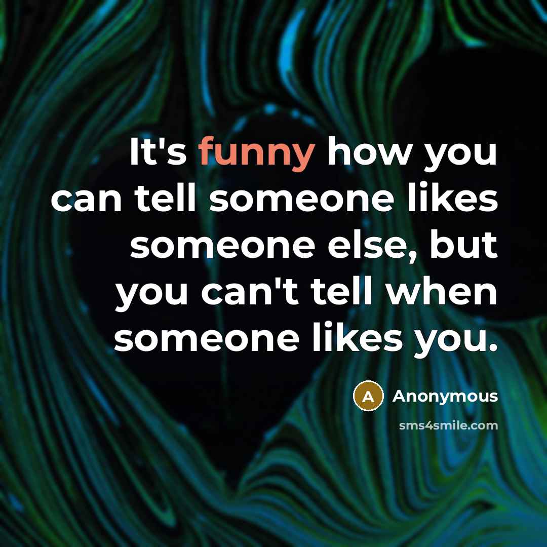 “It's funny how you can tell someone likes someone else, but you can't tell when someone likes you.” quote by Anonymous