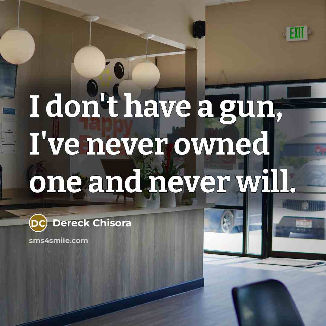 “I don't have a gun, I've never owned one and never will.” quote by Dereck Chisora