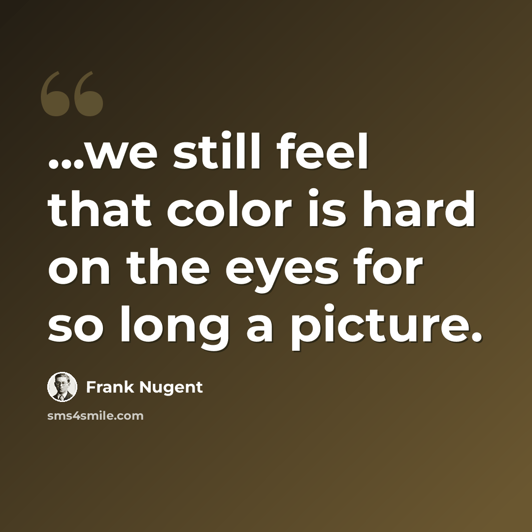 “...we still feel that color is hard on the eyes for so long a picture.” quote by Frank Nugent