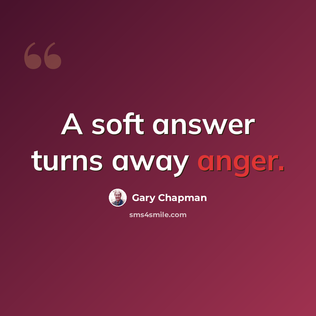 “A soft answer turns away anger.” quote by Gary Chapman