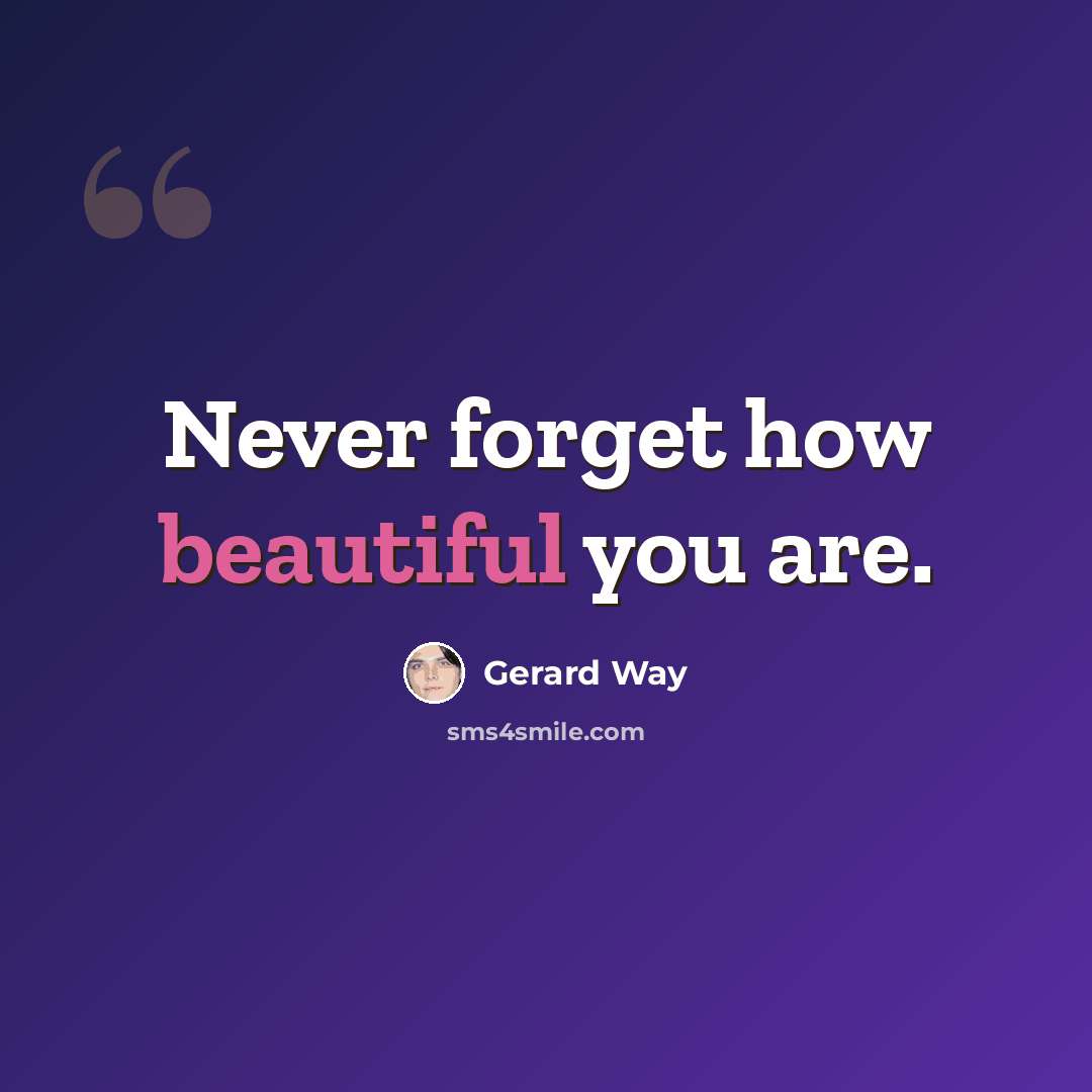 “Never forget how beautiful you are.” quote by Gerard Way