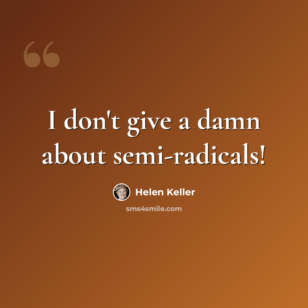 “I don't give a damn about semi-radicals!” quote by Helen Keller