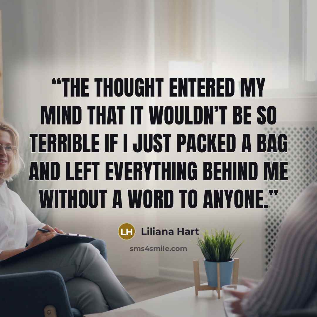 “the thought entered my mind that it wouldn’t be so terrible if I just packed a bag and left everything behind me without a word to anyone.” quote by Liliana Hart