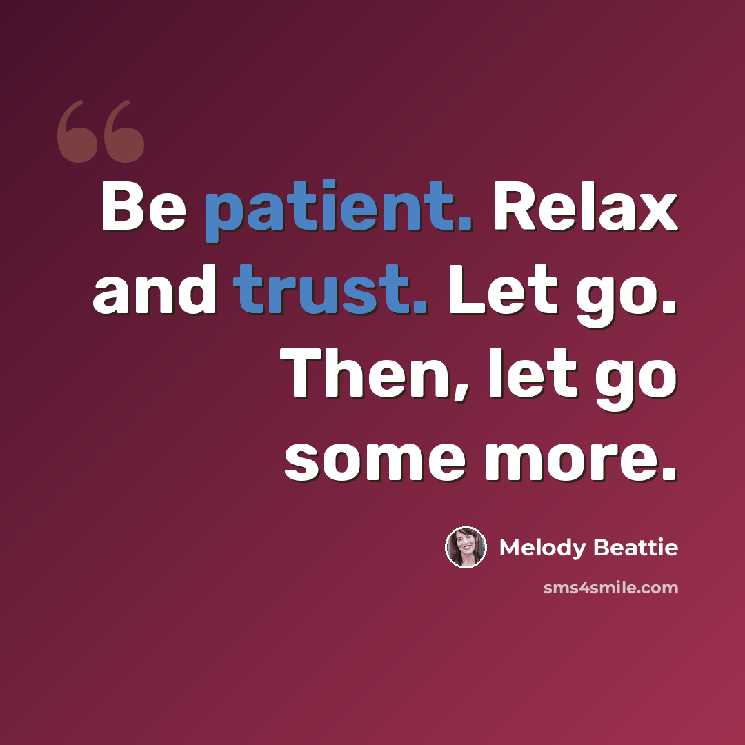 “Be patient. Relax and trust. Let go. Then, let go some more.” quote by Melody Beattie