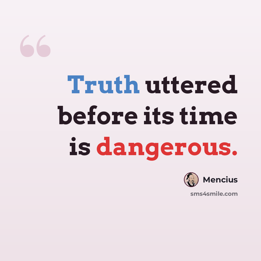 “Truth uttered before its time is dangerous.” quote by Mencius