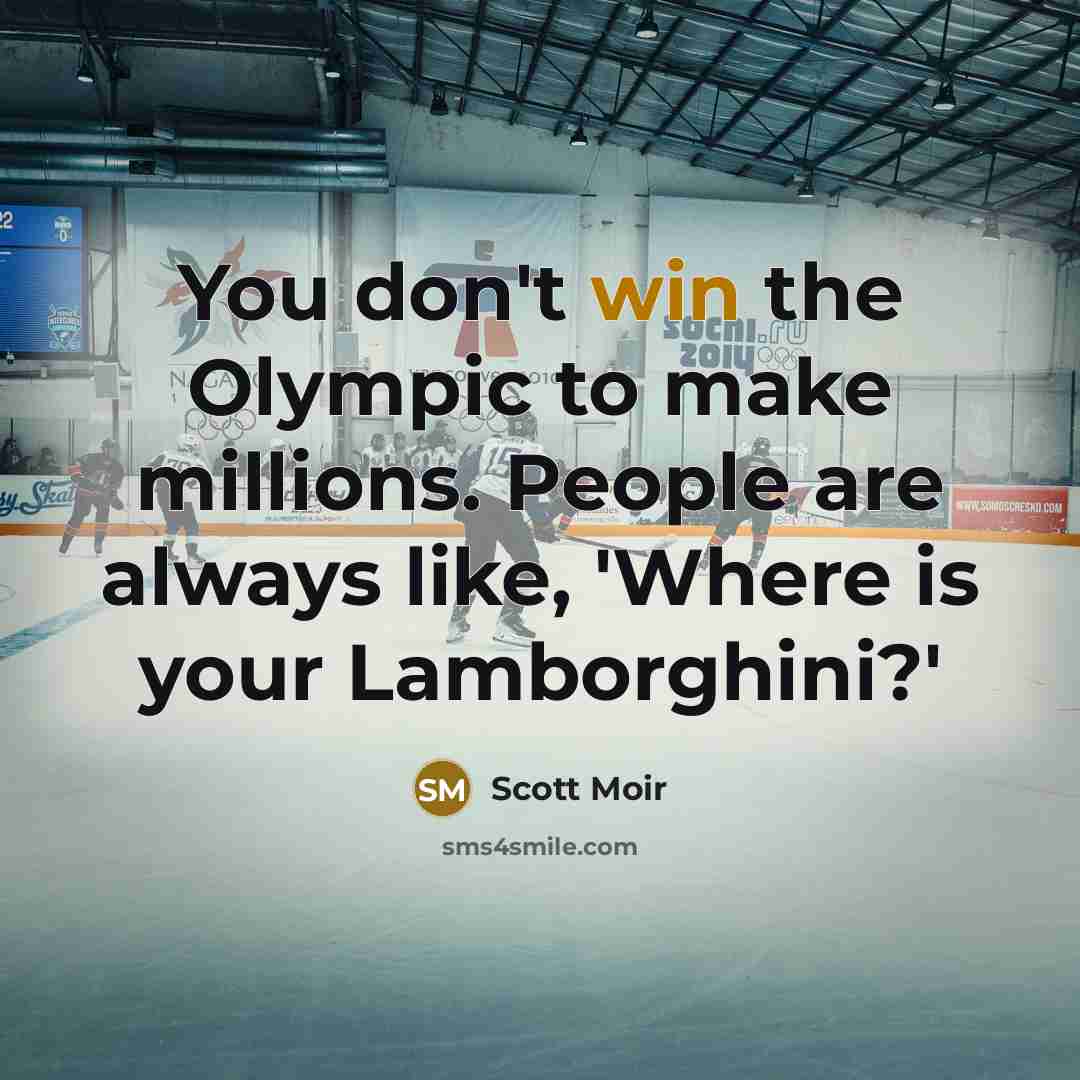 “You don't win the Olympic to make millions. People are always like, 'Where is your Lamborghini?'” quote by Scott Moir
