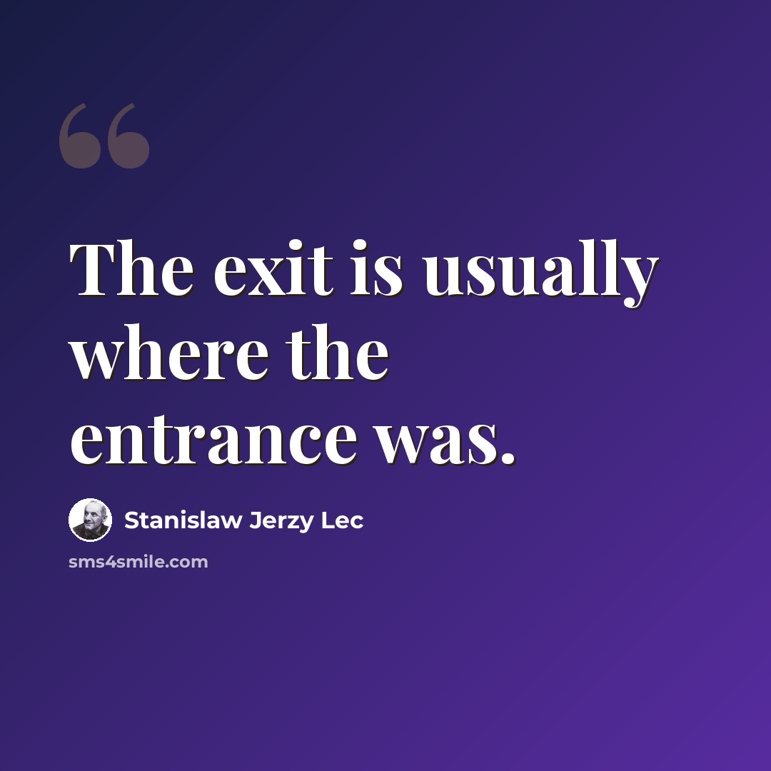 “The exit is usually where the entrance was.” quote by Stanislaw Jerzy Lec