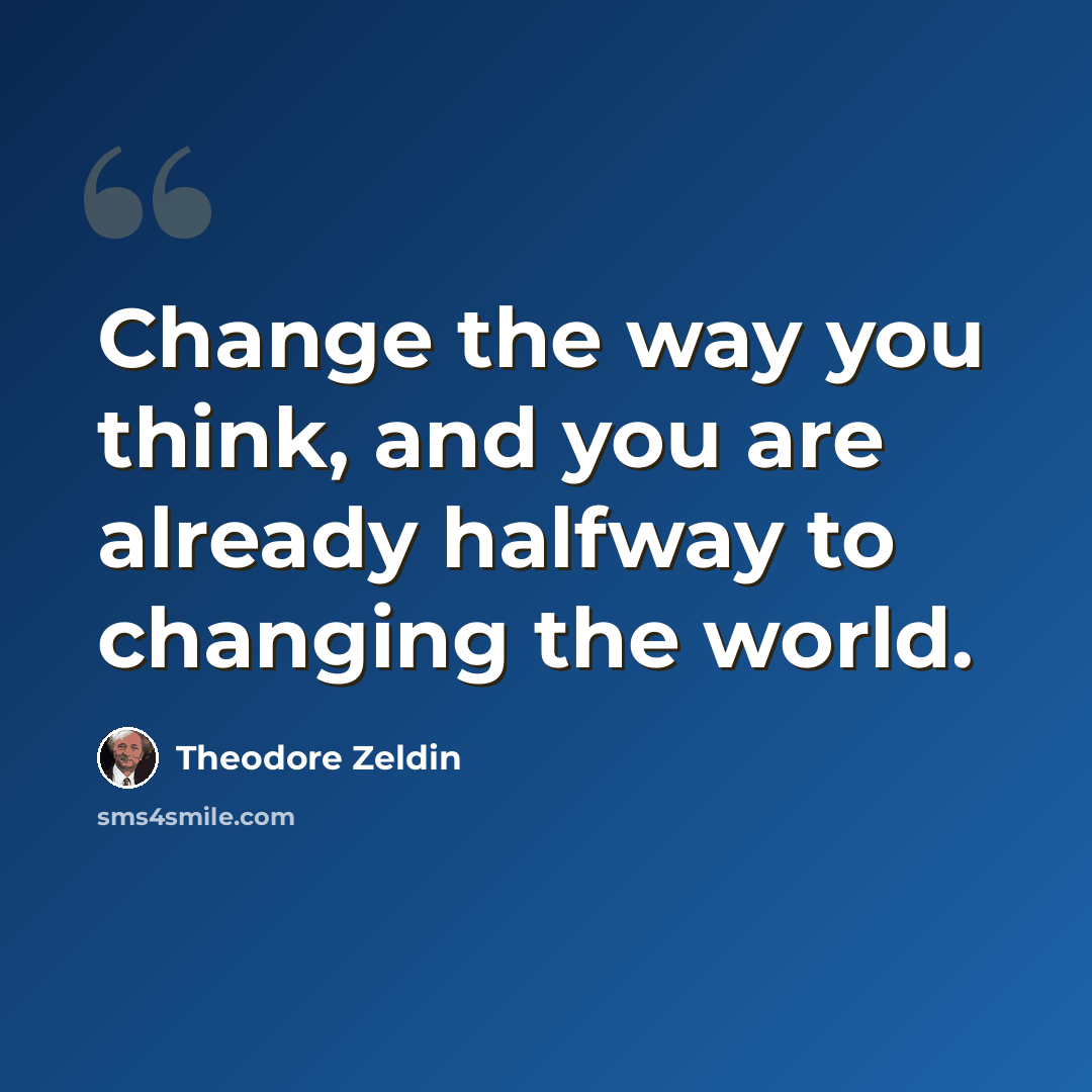 “Change the way you think, and you are already halfway to changing the world.” quote by Theodore Zeldin