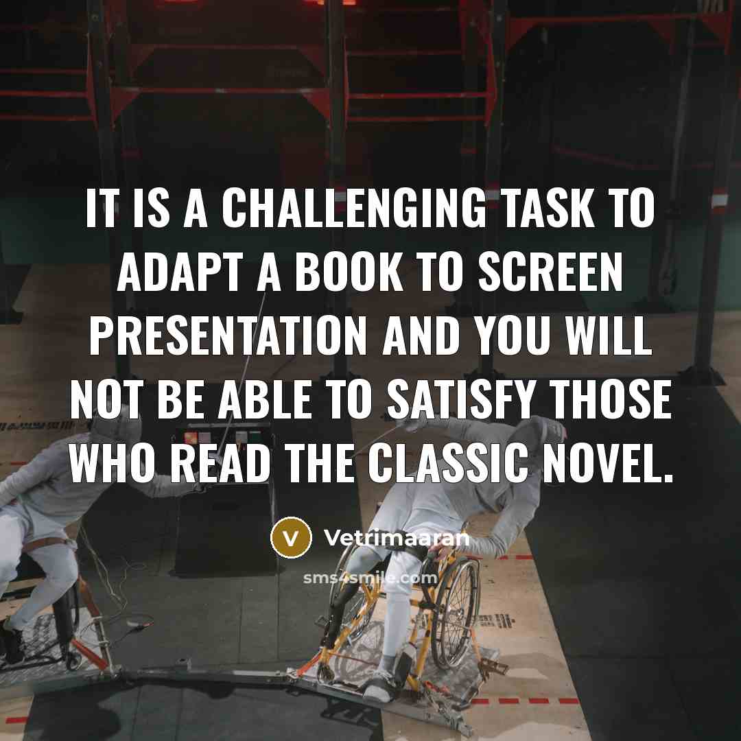 “It is a challenging task to adapt a book to screen presentation and you will not be able to satisfy those who read the classic novel.” quote by Vetrimaaran