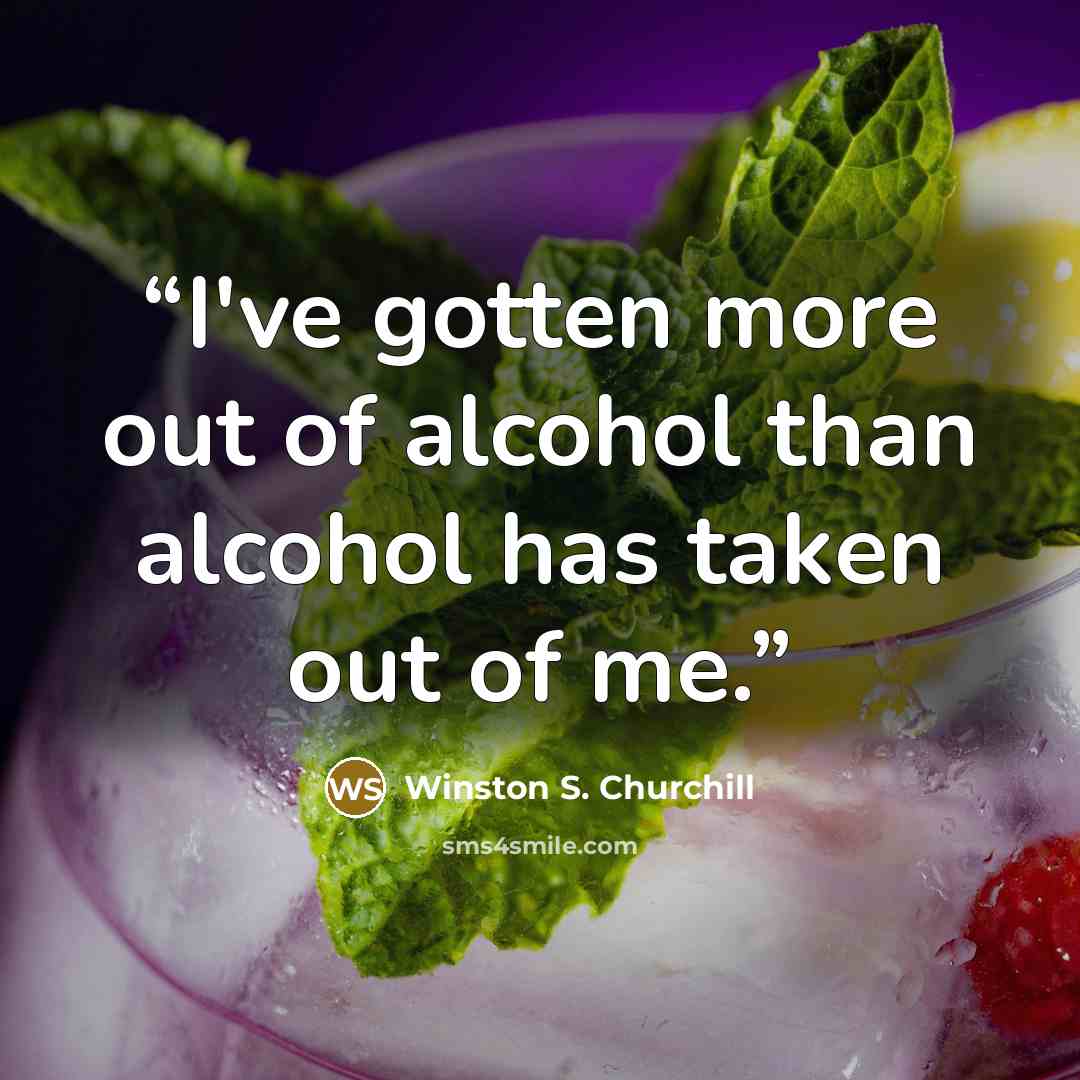 “I've gotten more out of alcohol than alcohol has taken out of me.” quote by Winston S. Churchill