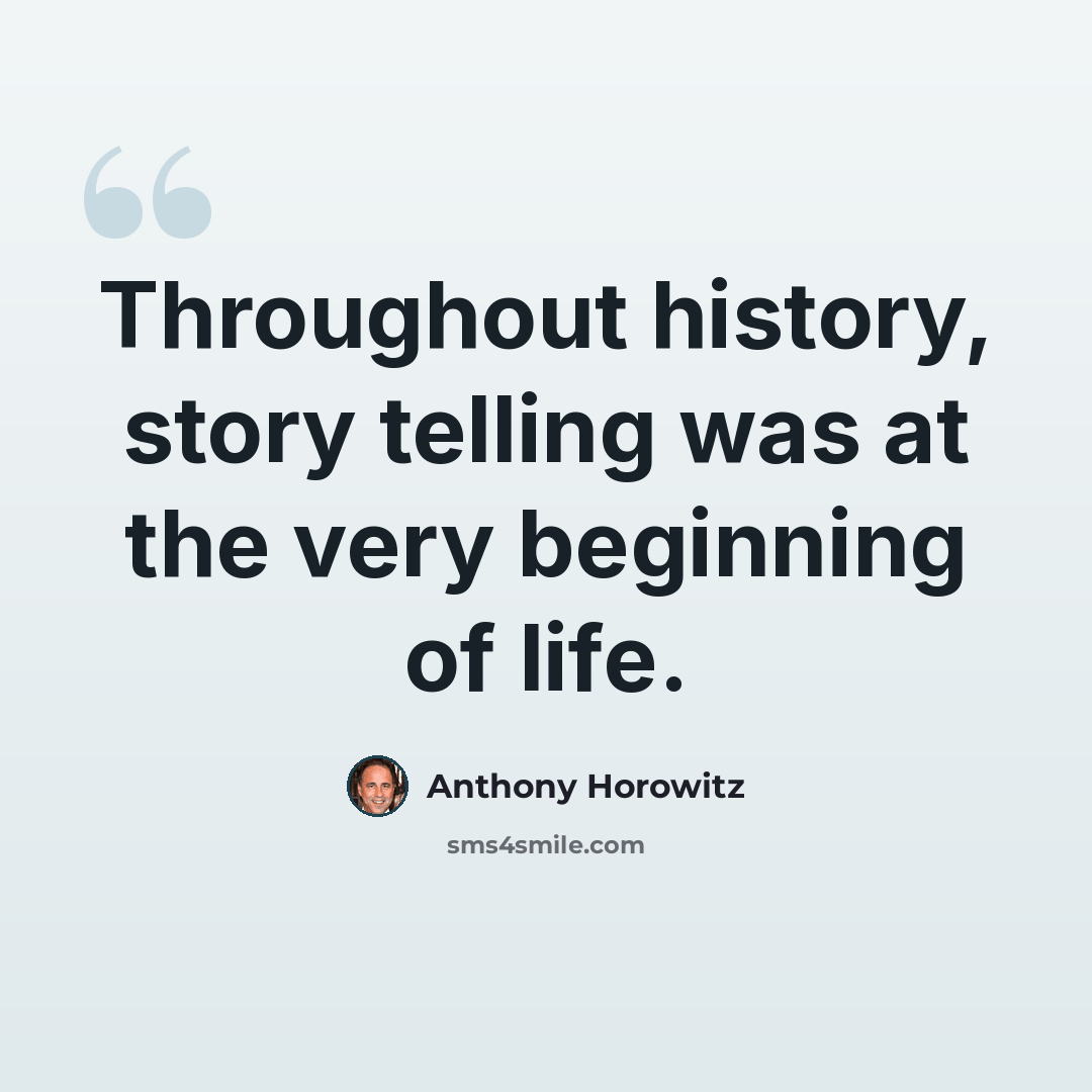 “Throughout history, story telling was at the very beginning of life.” quote by Anthony Horowitz