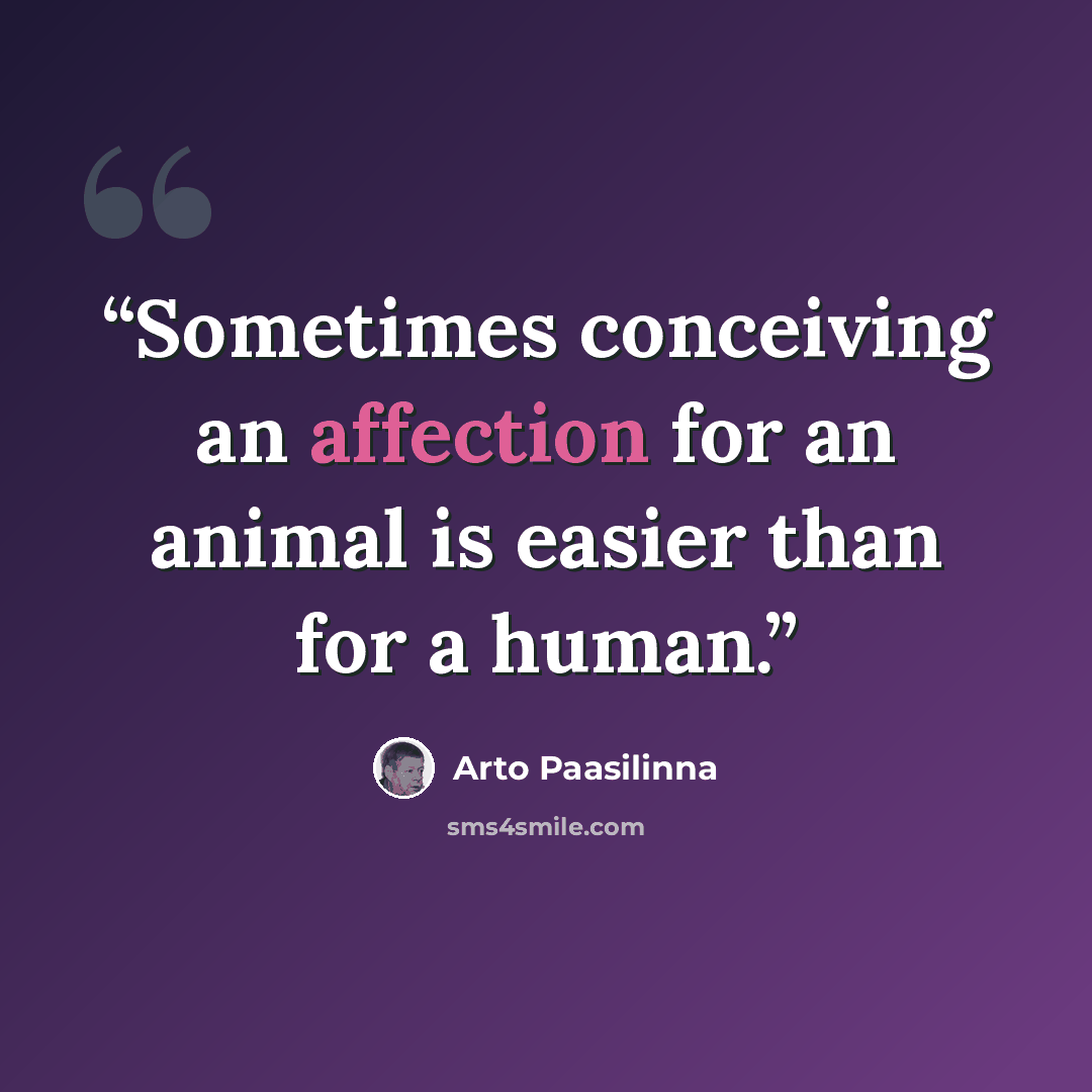 “Sometimes conceiving an affection for an animal is easier than for a human.” quote by Arto Paasilinna