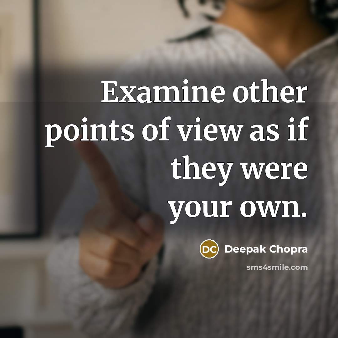 “Examine other points of view as if they were your own.” quote by Deepak Chopra