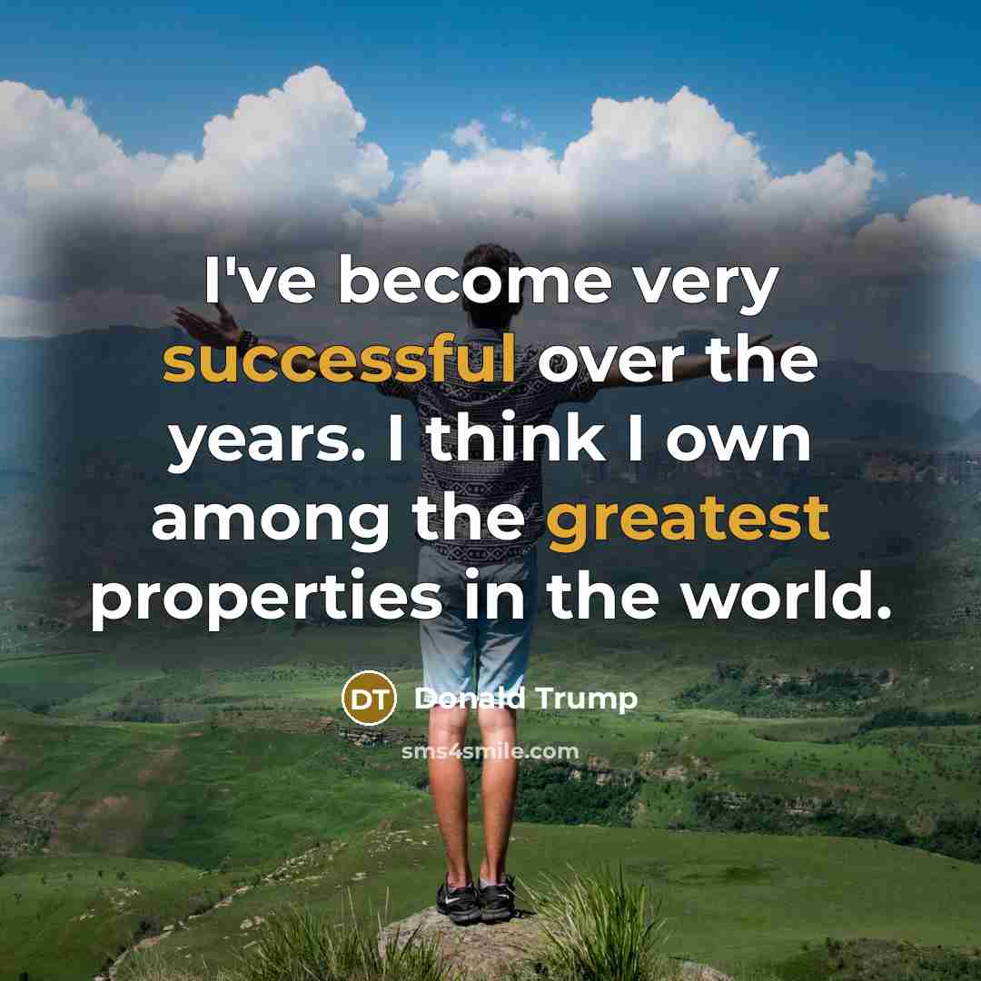 “I've become very successful over the years. I think I own among the greatest properties in the world.” quote by Donald Trump