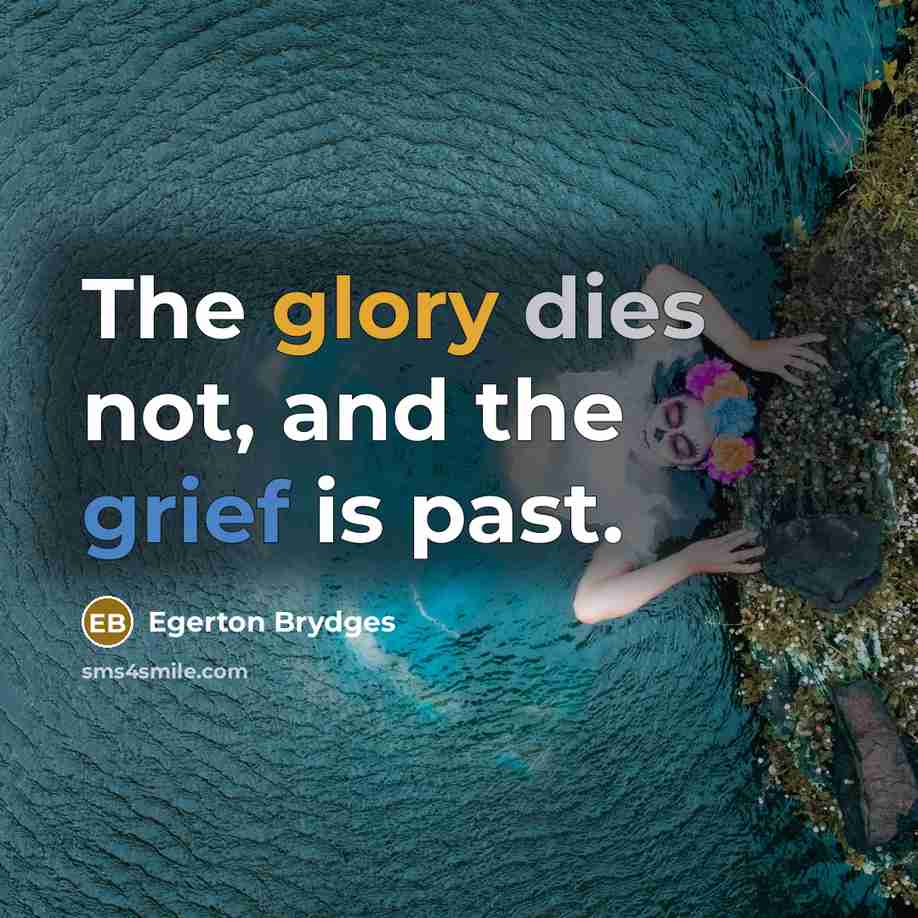“The glory dies not, and the grief is past.” quote by Egerton Brydges