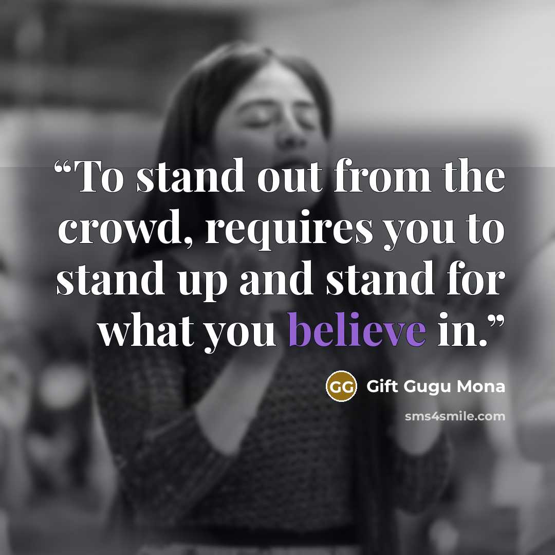 “To stand out from the crowd, requires you to stand up and stand for what you believe in.” quote by Gift Gugu Mona