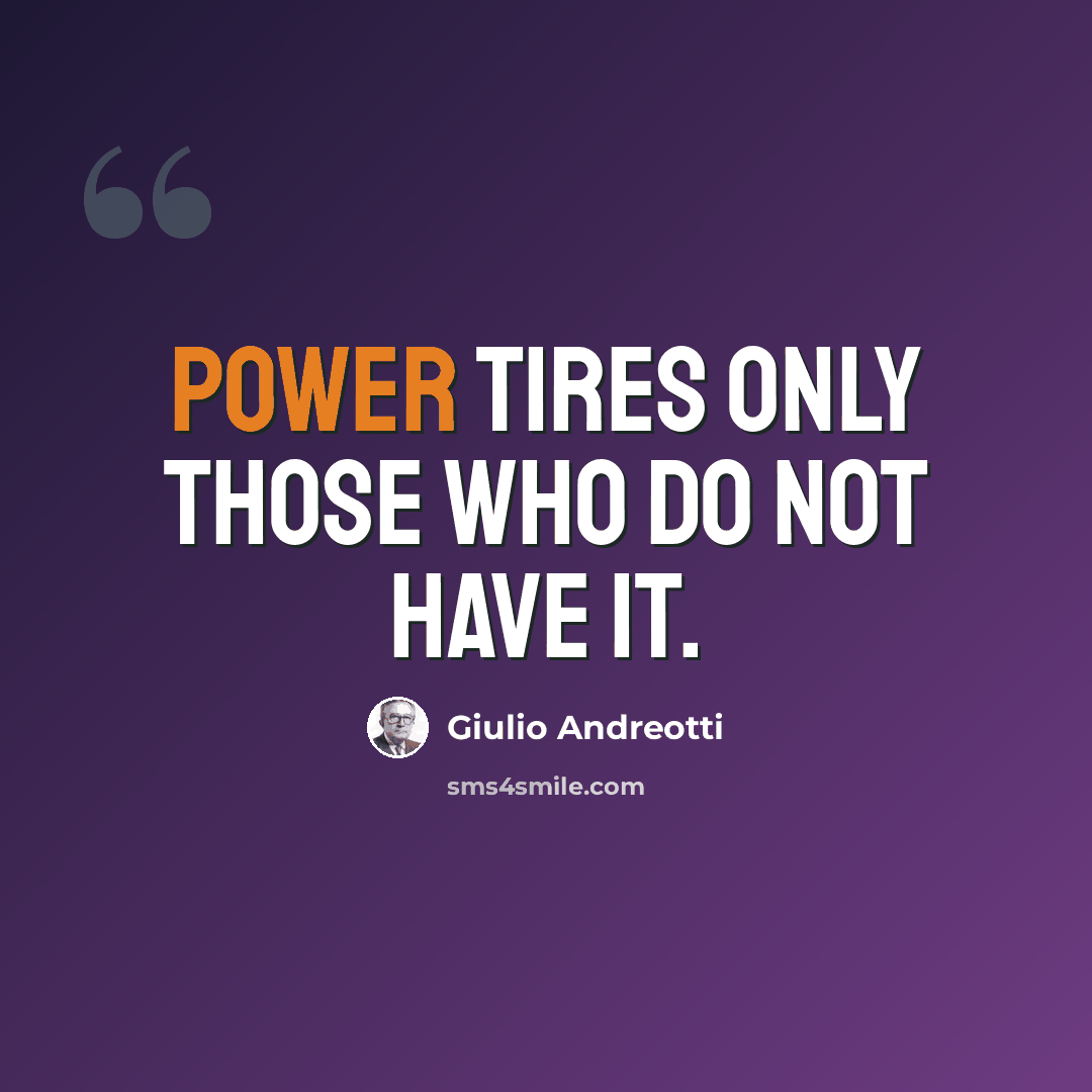 “Power tires only those who do not have it.” quote by Giulio Andreotti