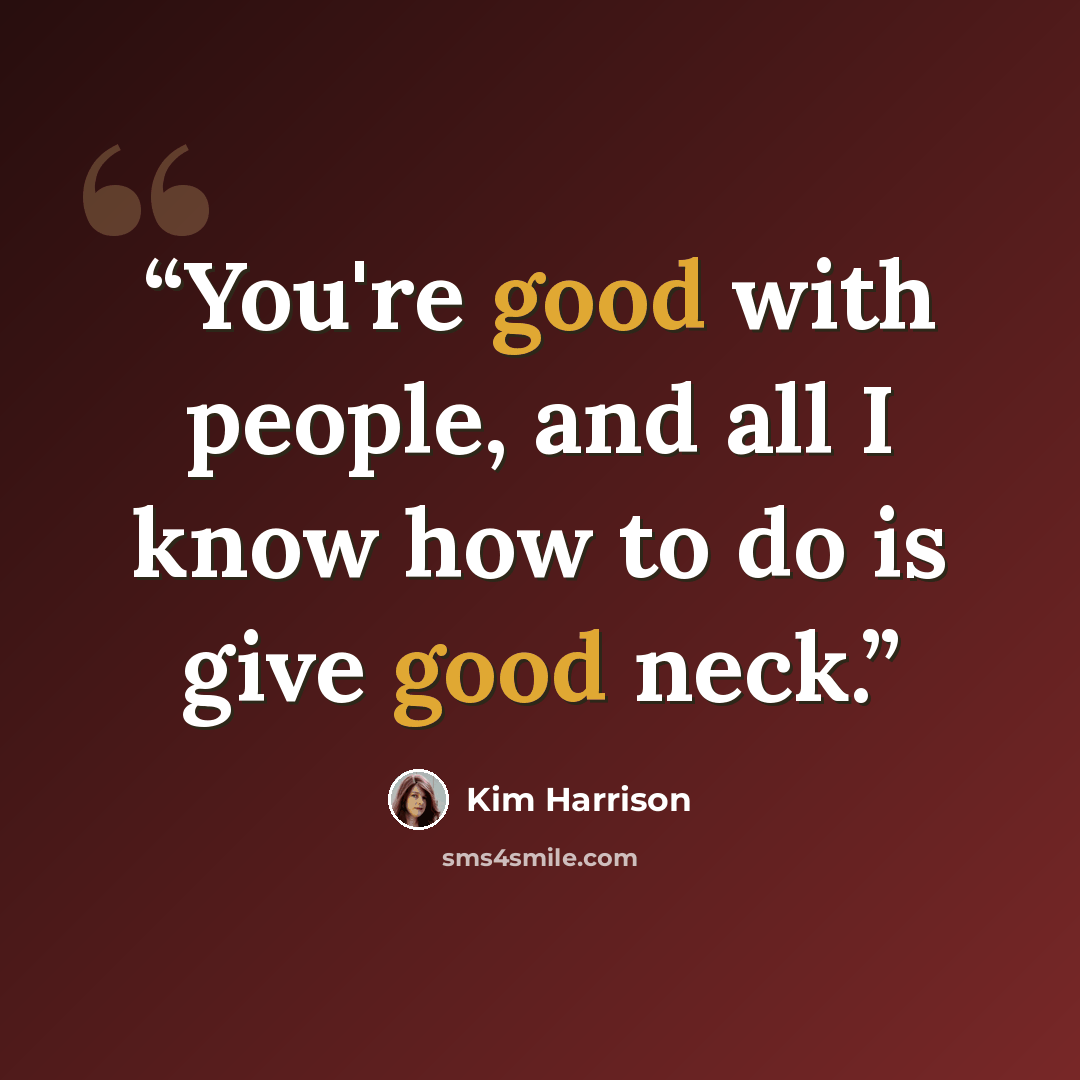 “You're good with people, and all I know how to do is give good neck.” quote by Kim Harrison