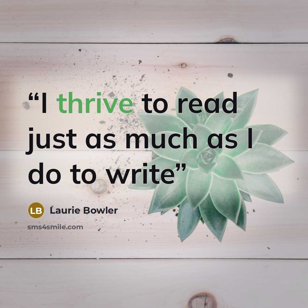 “I thrive to read just as much as I do to write” quote by Laurie Bowler