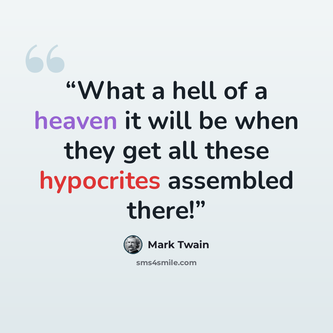 “What a hell of a heaven it will be when they get all these hypocrites assembled there!” quote by Mark Twain