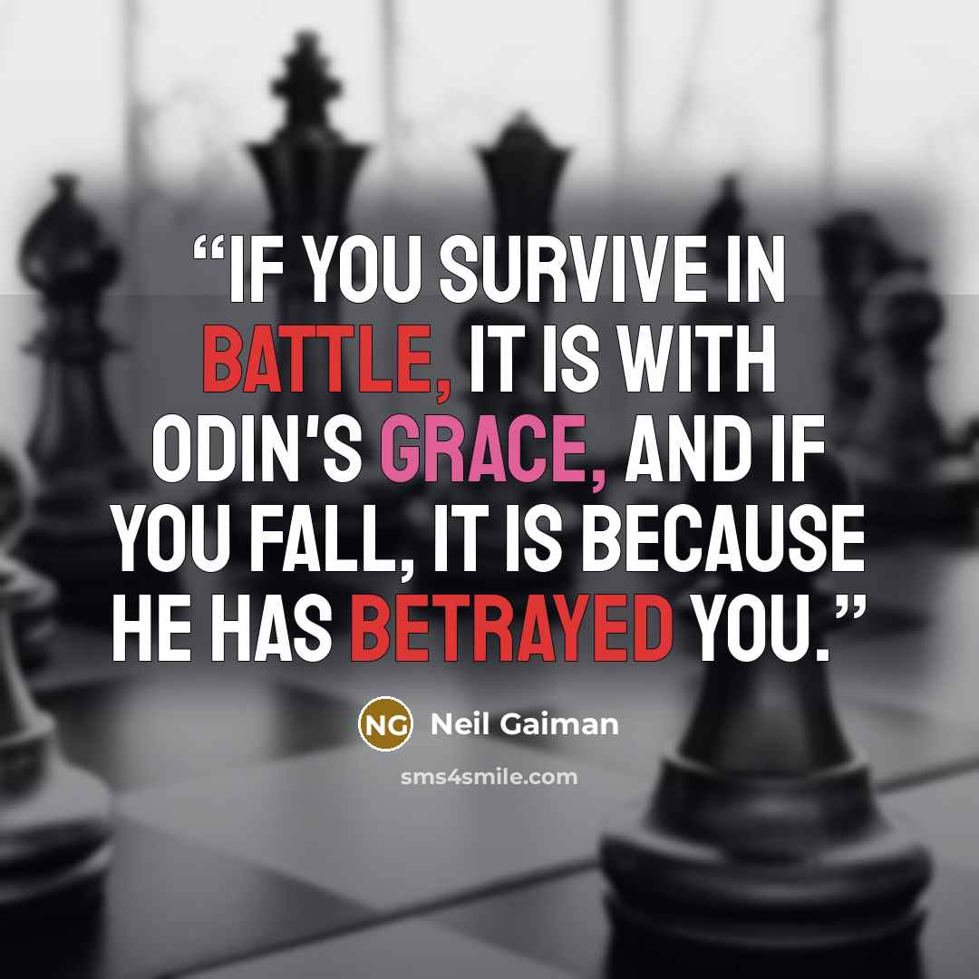 “If you survive in battle, it is with Odin's grace, and if you fall, it is because he has betrayed you.” quote by Neil Gaiman