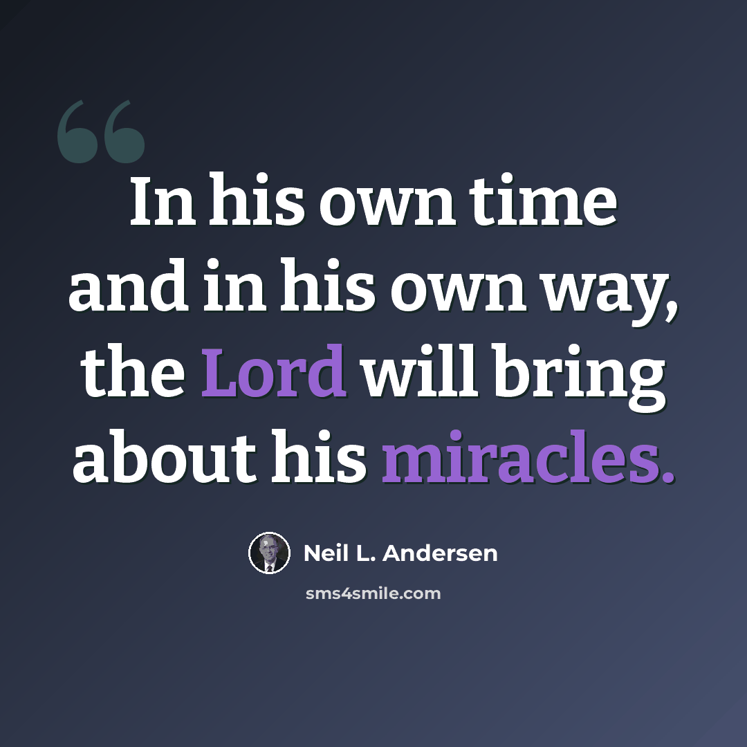 “In his own time and in his own way, the Lord will bring about his miracles.” quote by Neil L. Andersen