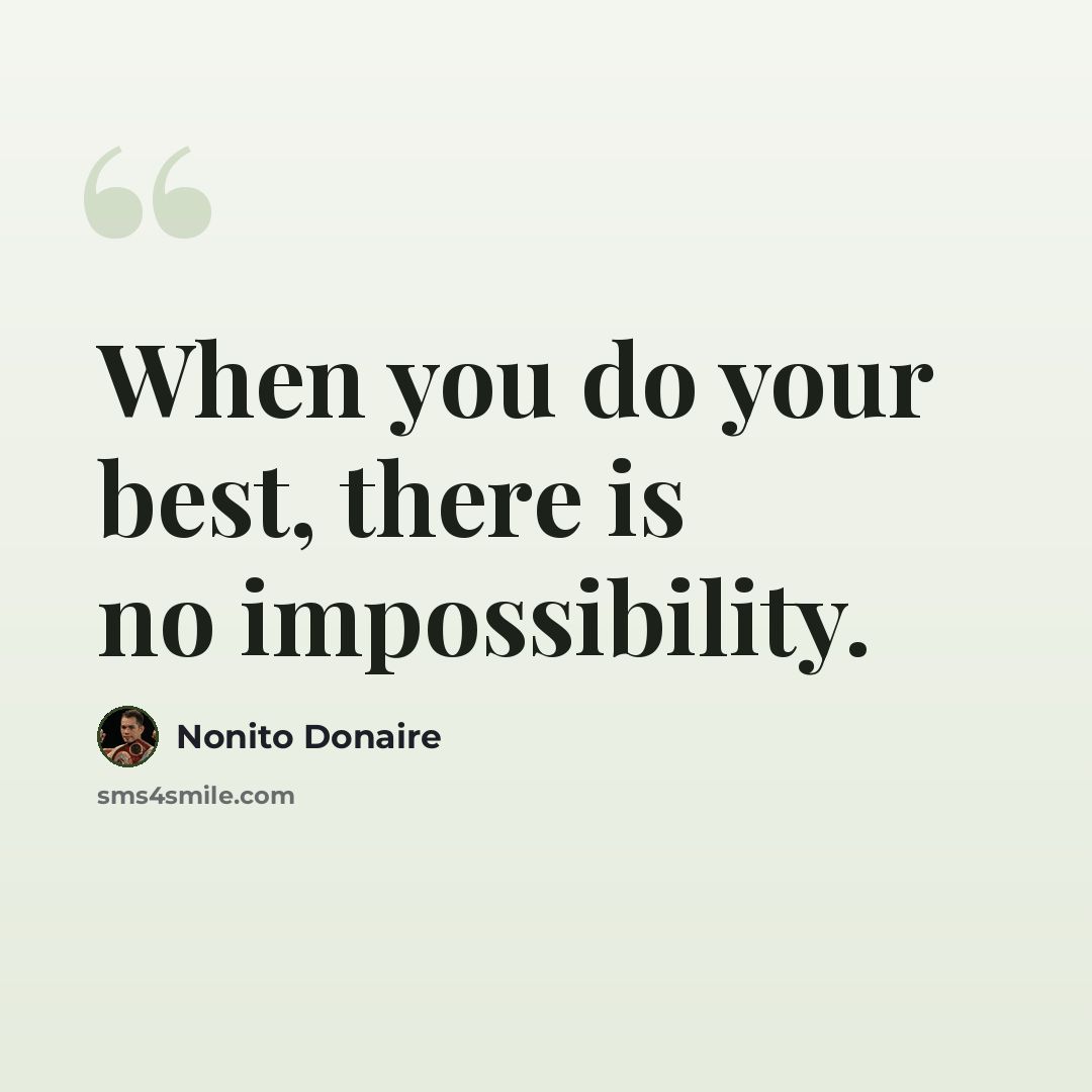 “When you do your best, there is no impossibility.” quote by Nonito Donaire