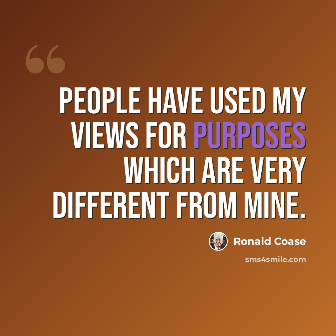 “People have used my views for purposes which are very different from mine.” quote by Ronald Coase