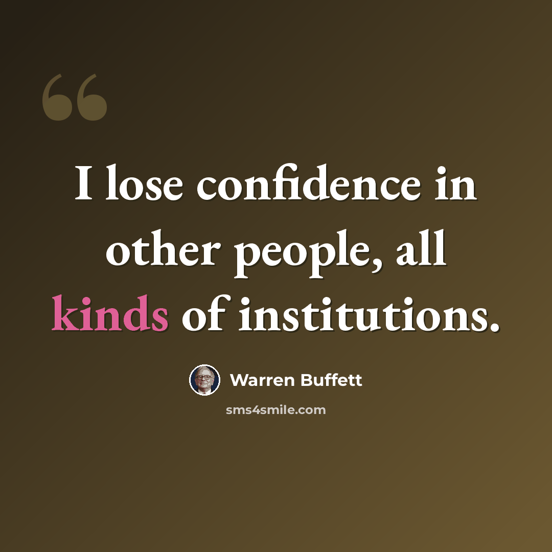 “I lose confidence in other people, all kinds of institutions.” quote by Warren Buffett