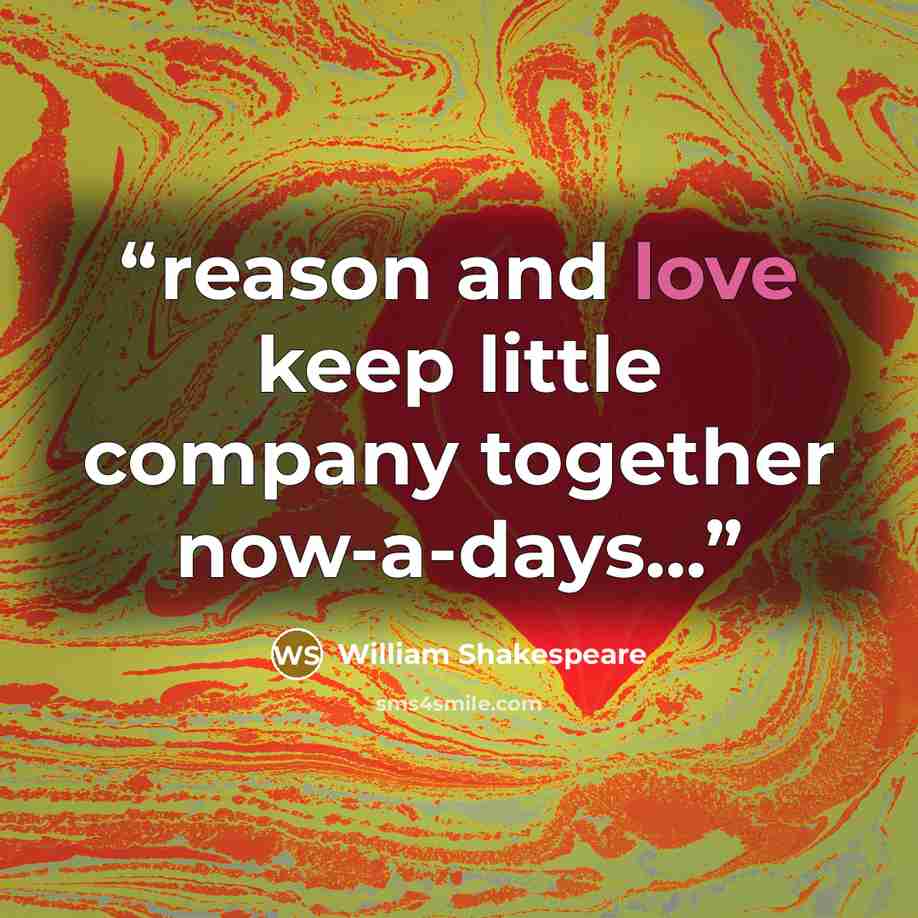 “reason and love keep little company together now-a-days...” quote by William Shakespeare