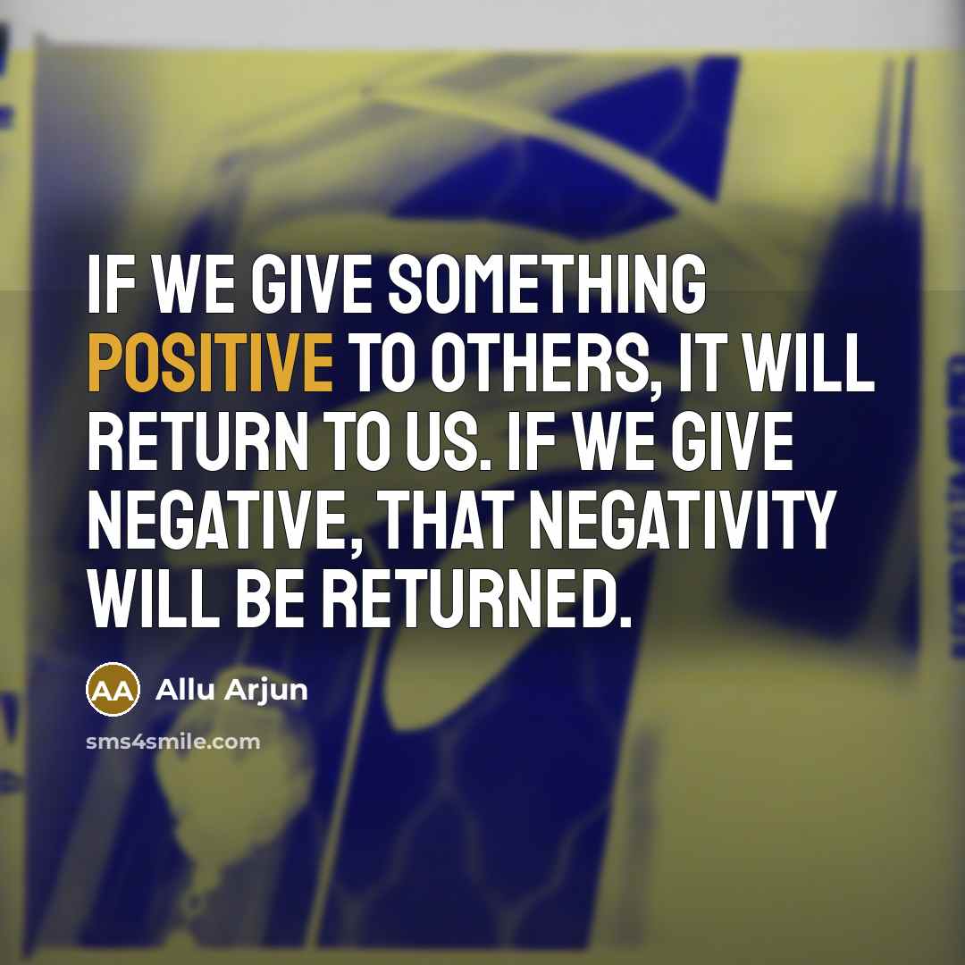 “If we give something positive to others, it will return to us. If we give negative, that negativity will be returned.” quote by Allu Arjun