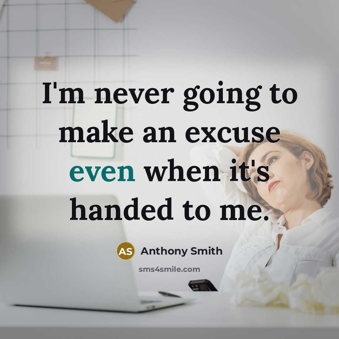 “I'm never going to make an excuse even when it's handed to me.” quote by Anthony Smith