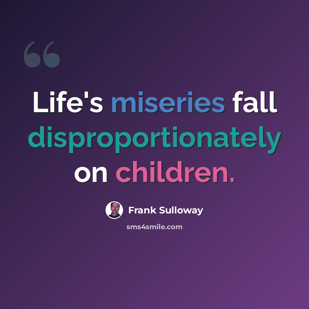 “Life's miseries fall disproportionately on children.” quote by Frank Sulloway