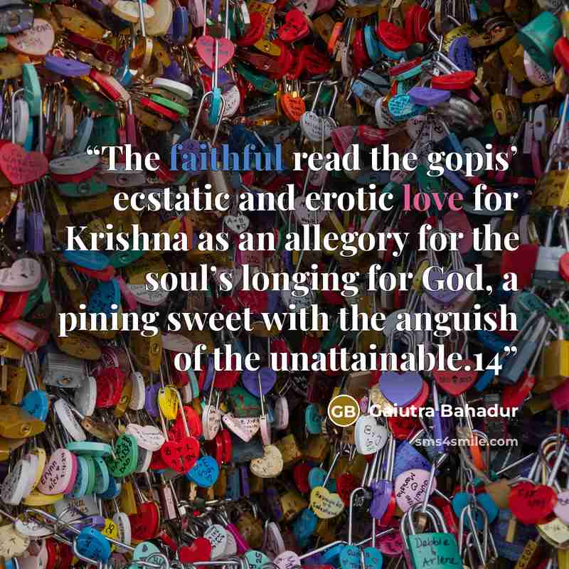 “The faithful read the gopis’ ecstatic and erotic love for Krishna as an allegory for the soul’s longing for God, a pining sweet with the anguish of the unattainable.14” quote by Gaiutra Bahadur